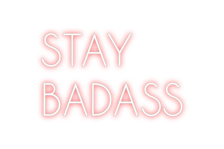 Custom Neon: STAY
BADASS